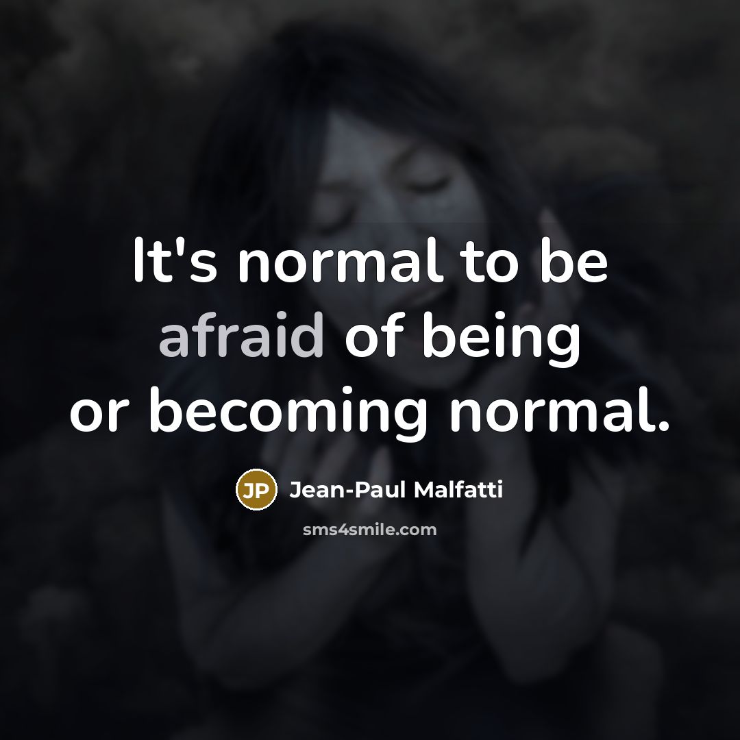“It's normal to be afraid of being or becoming normal.…” quote by Jean-Paul Malfatti