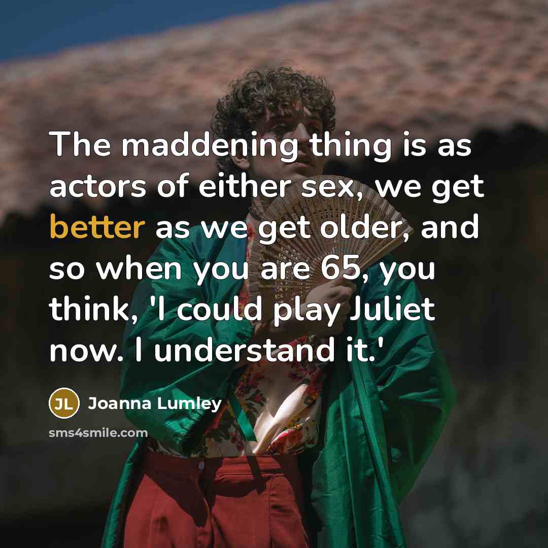 “The maddening thing is as actors of either sex, we…” quote by Joanna Lumley