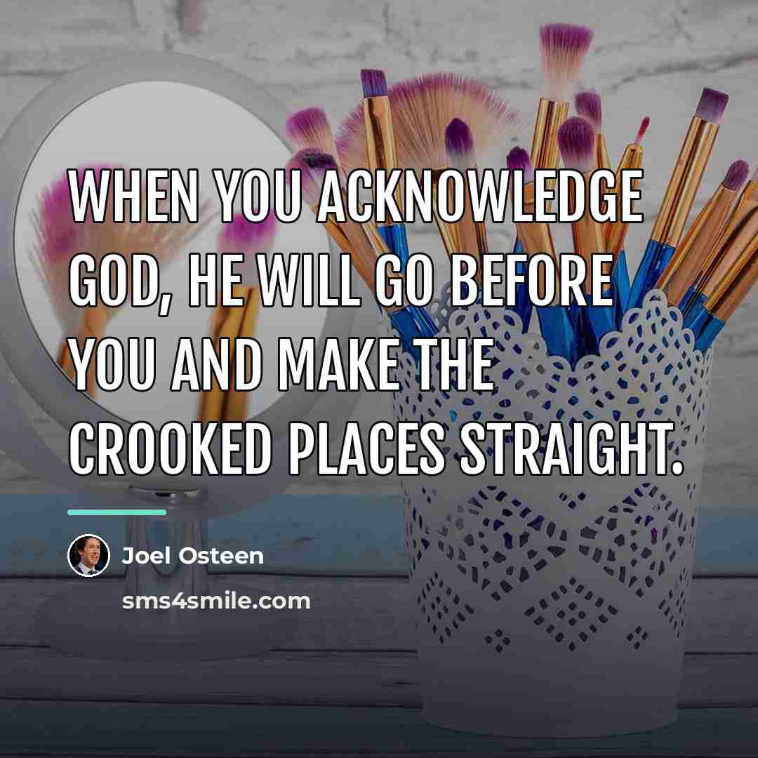 “When you acknowledge God, He will go before you and…” quote by Joel Osteen
