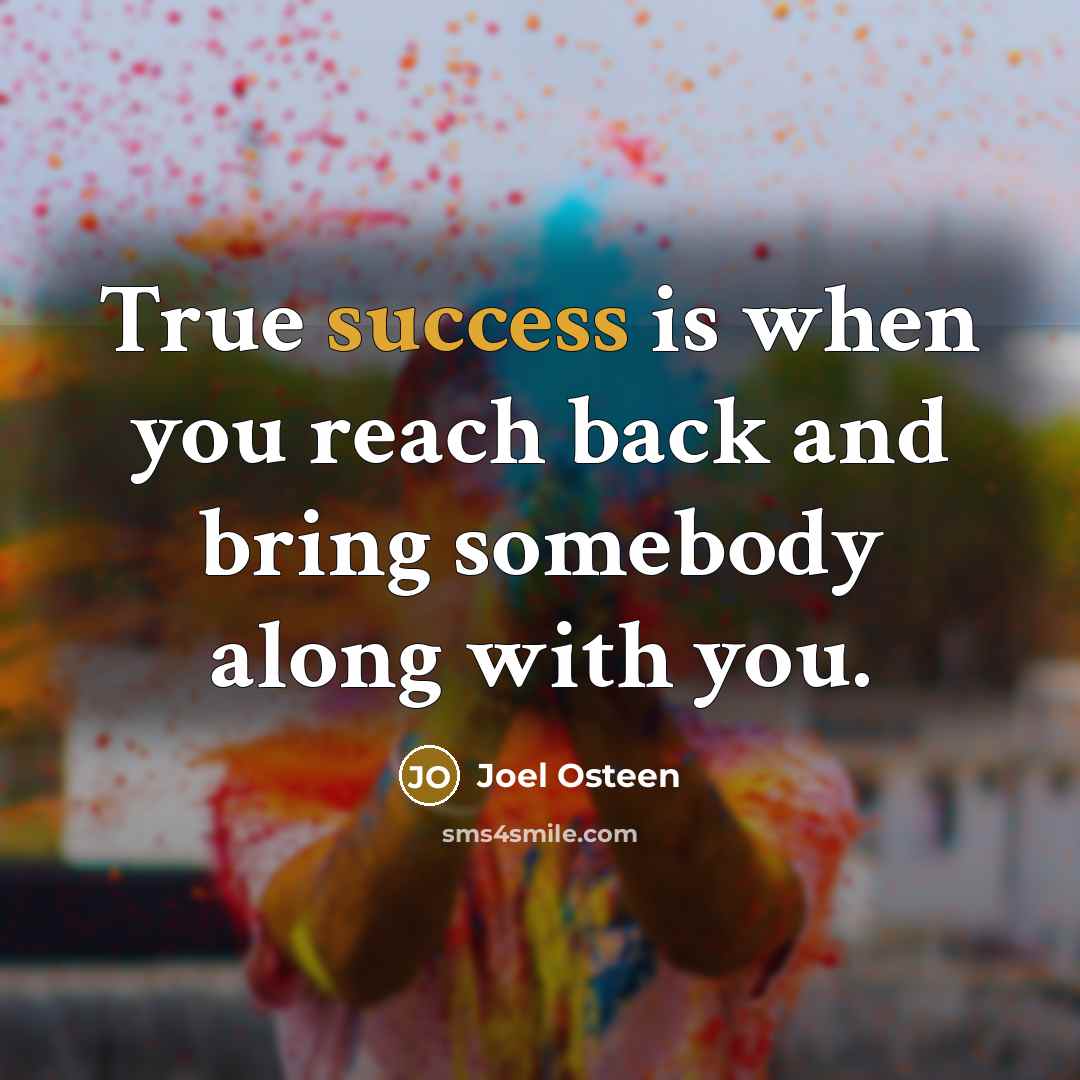 “True success is when you reach back and bring somebody…” quote by Joel Osteen