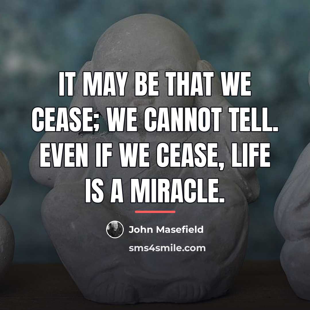 “It may be that we cease; we cannot tell. Even…” quote by John Masefield