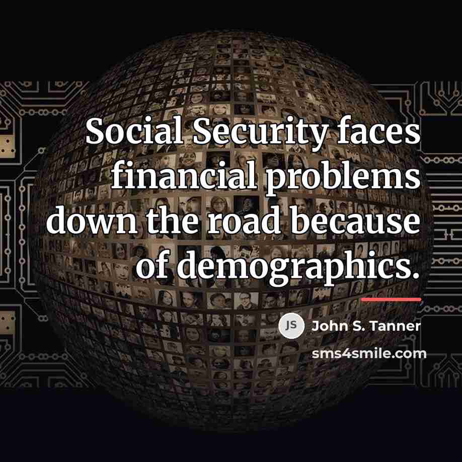 “Social Security faces financial problems down the road because of…” quote by John S. Tanner