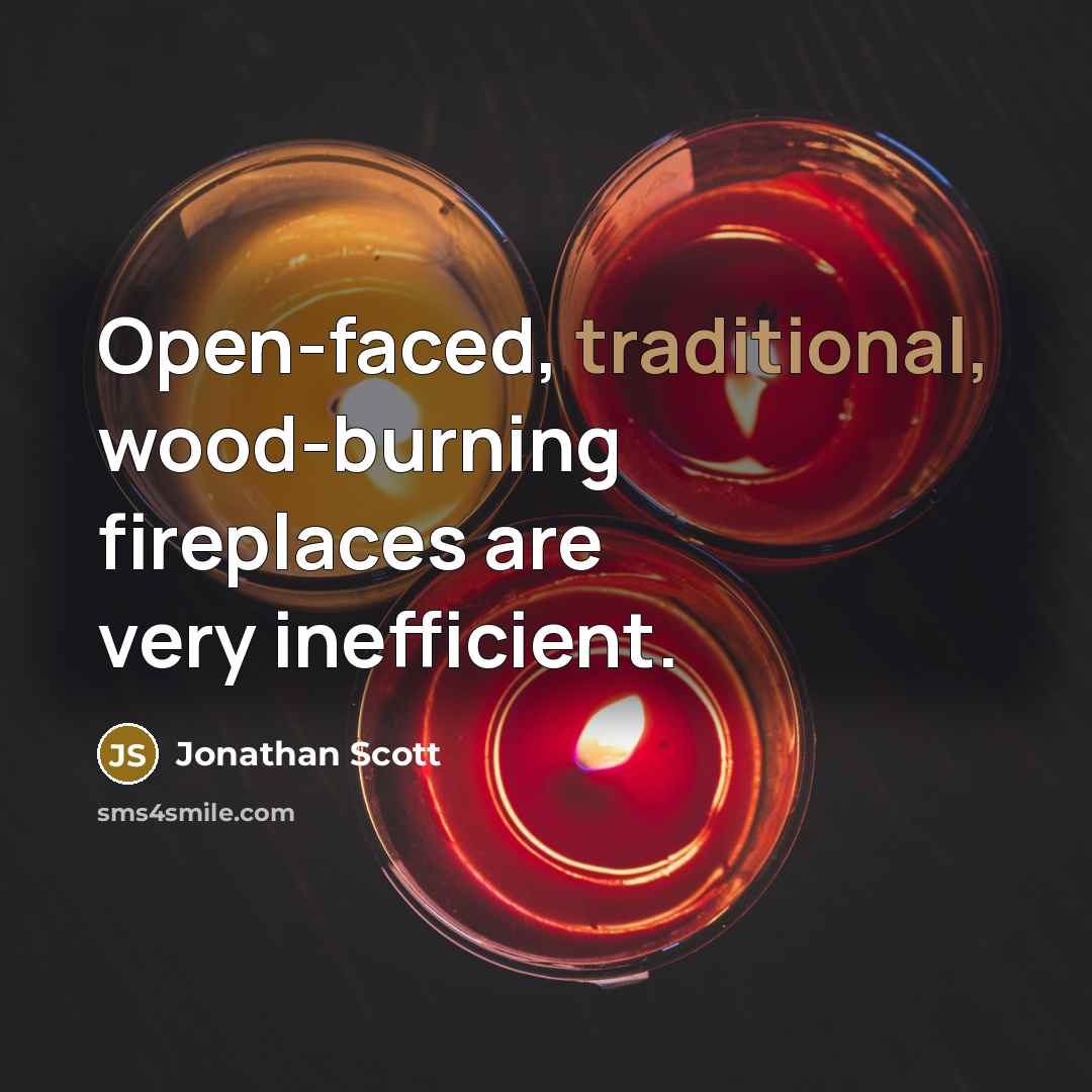 “Open-faced, traditional, wood-burning fireplaces are very inefficient.” quote by Jonathan Scott