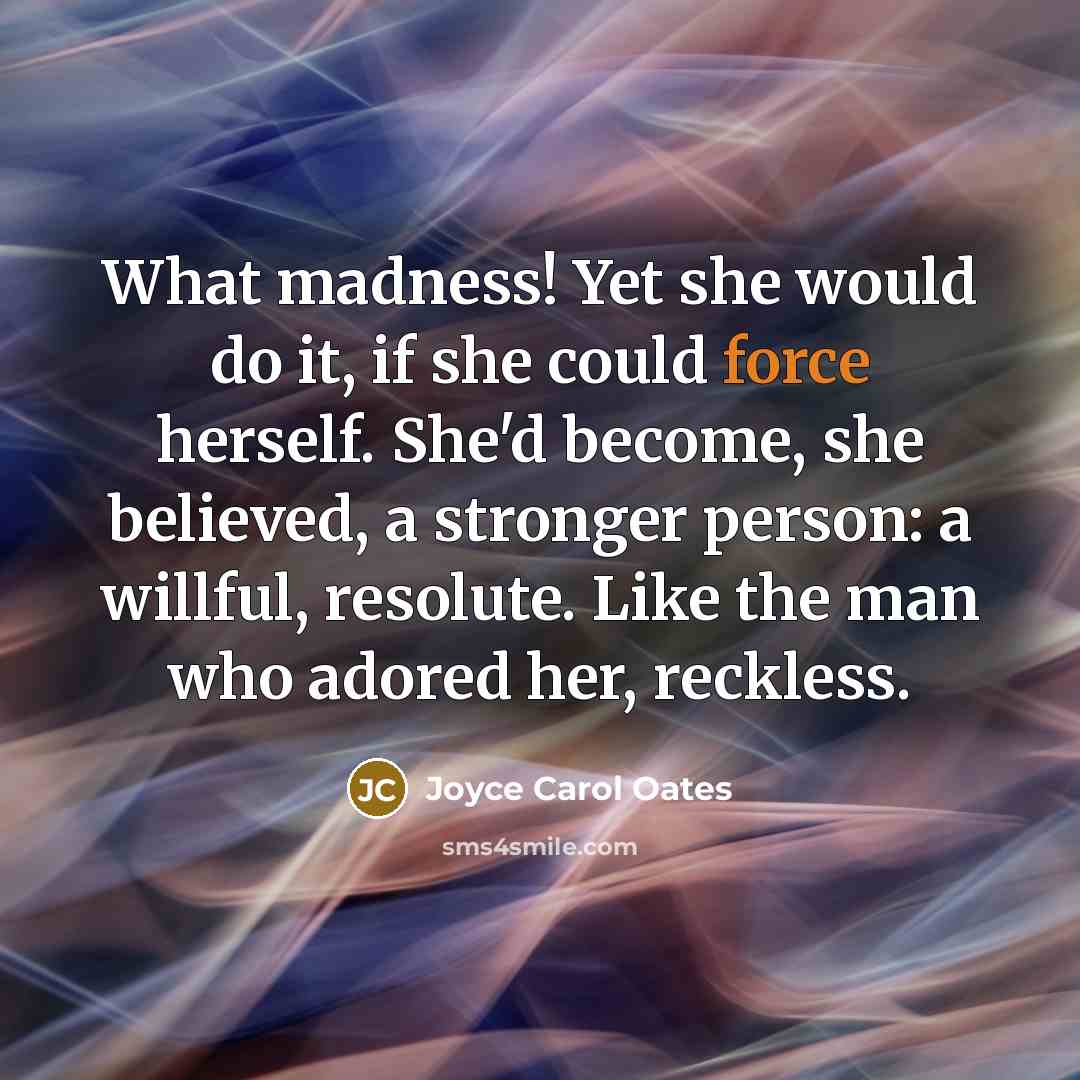 “What madness! Yet she would do it, if she could…” quote by Joyce Carol Oates