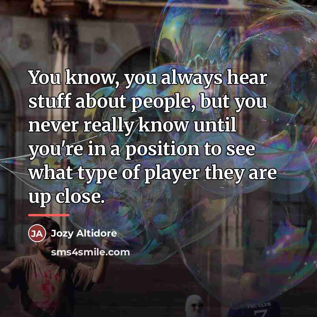 “You know, you always hear stuff about people, but you…” quote by Jozy Altidore