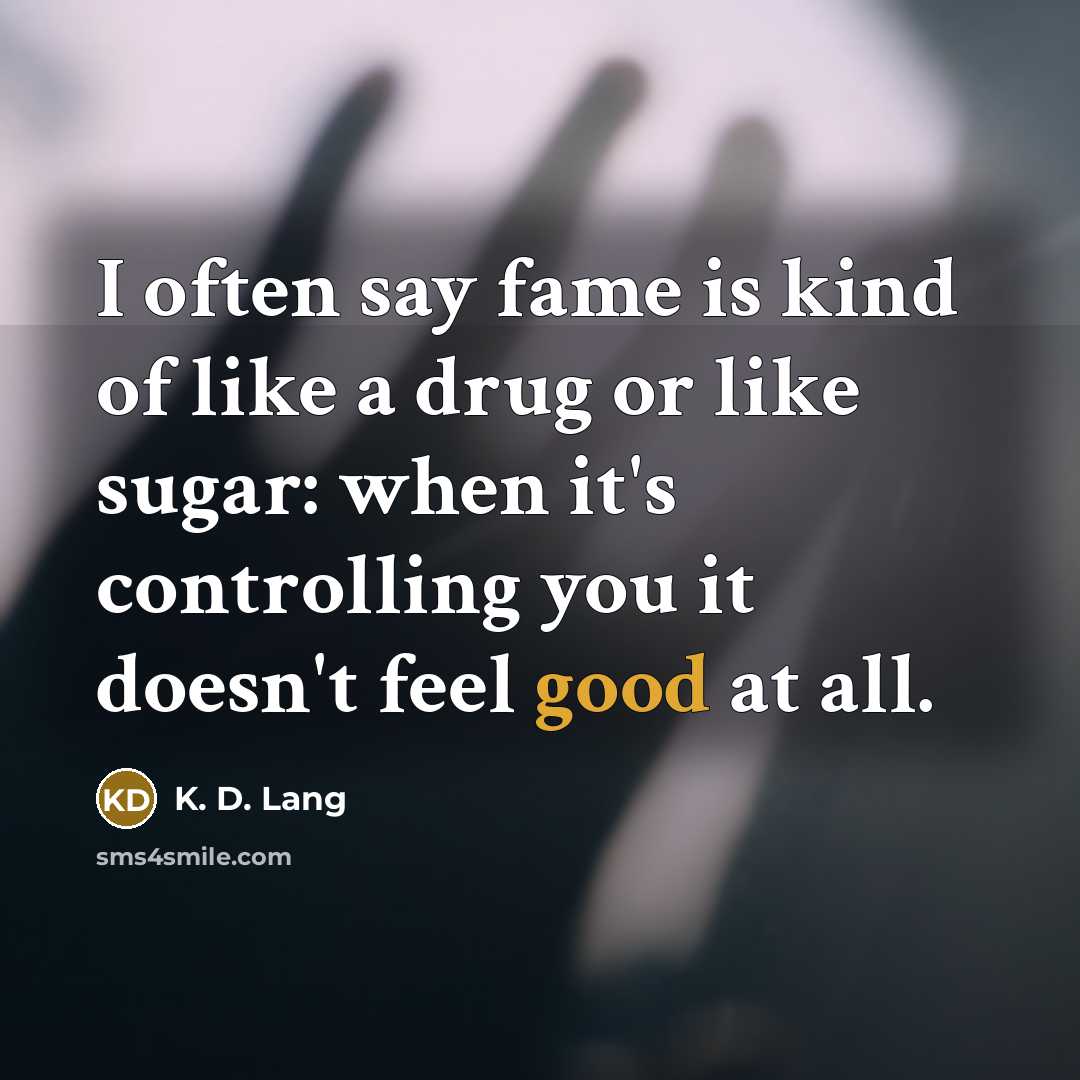“I often say fame is kind of like a drug…” quote by K. D. Lang