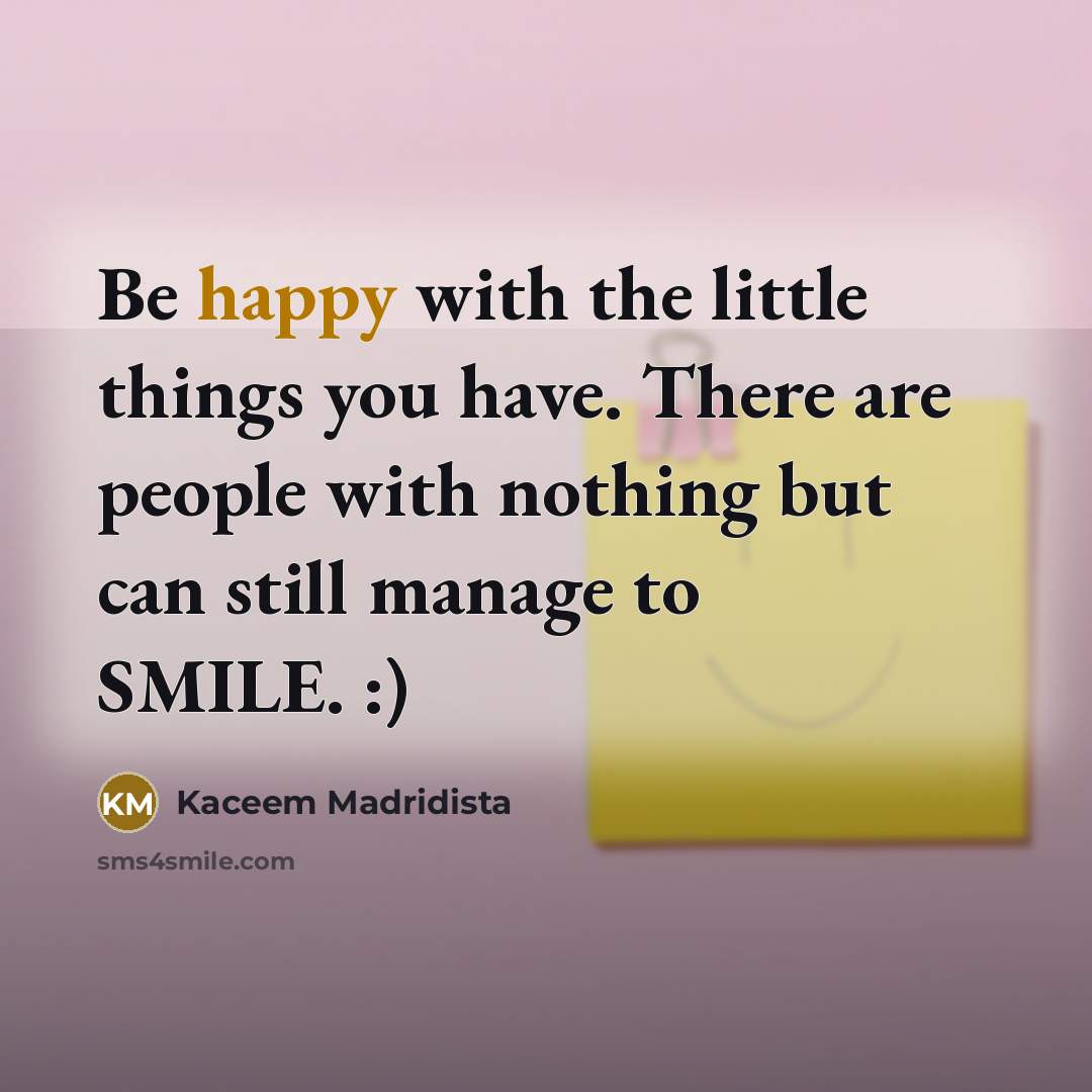 “Be happy with the little things you have. There are…” quote by Kaceem Madridista