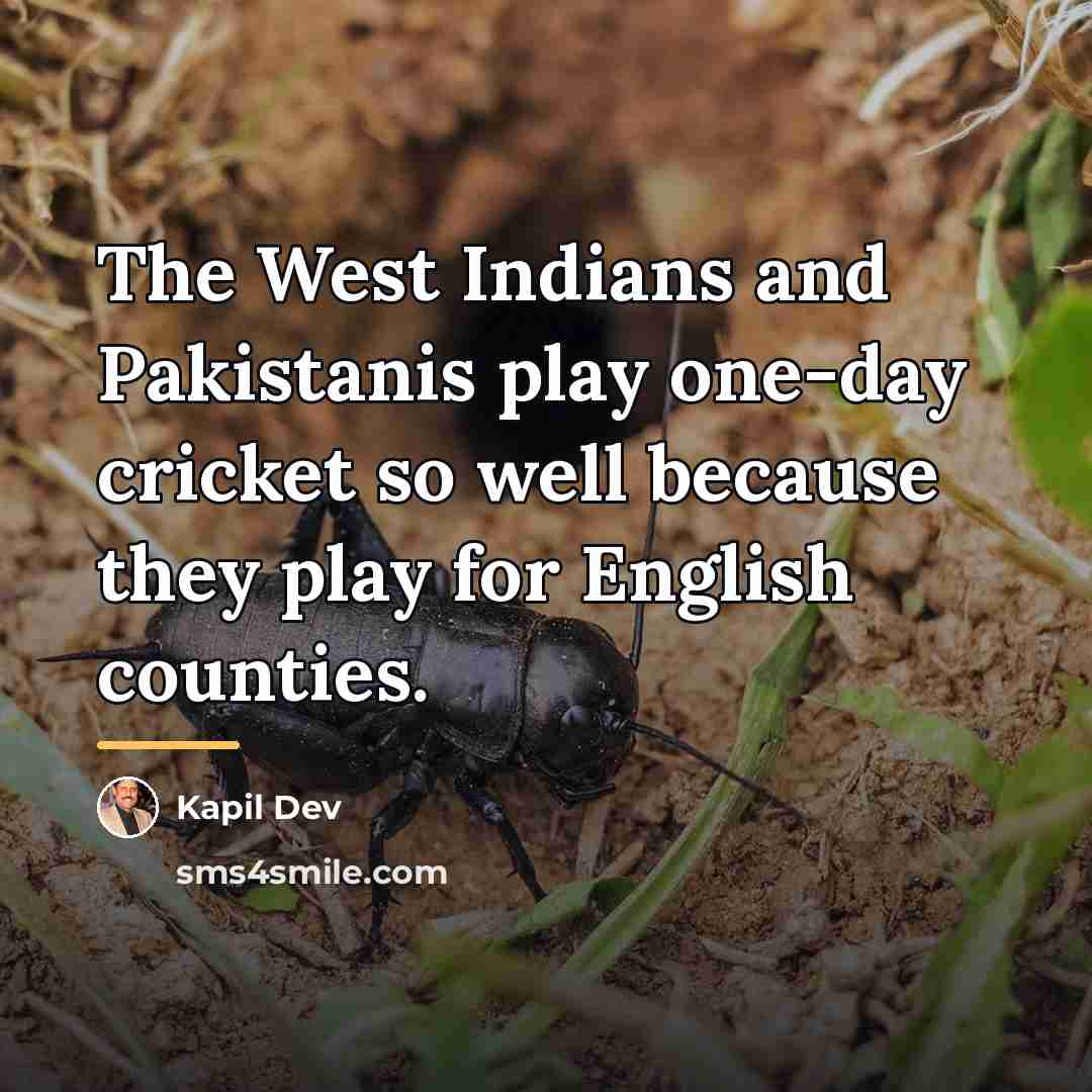“The West Indians and Pakistanis play one-day cricket so well…” quote by Kapil Dev