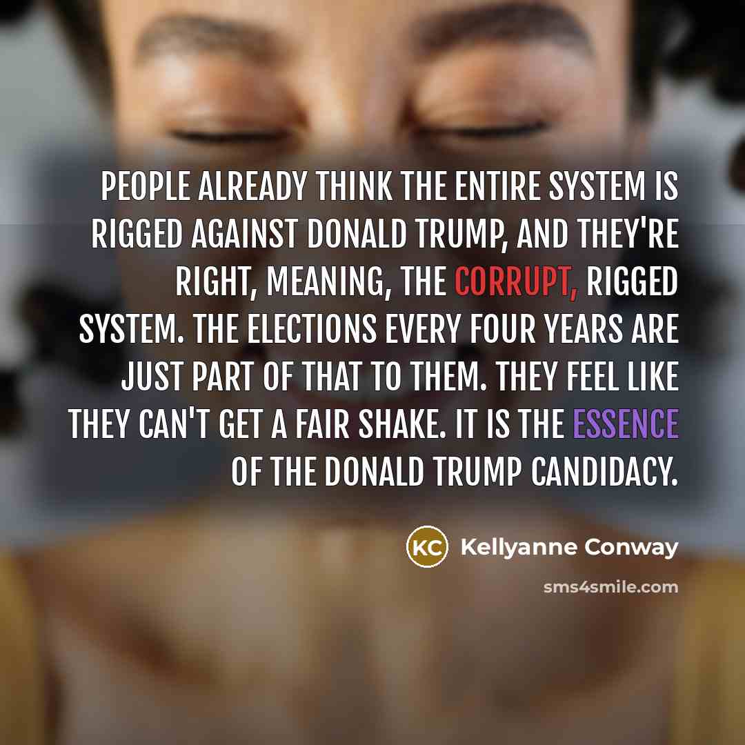 “People already think the entire system is rigged against Donald…” quote by Kellyanne Conway