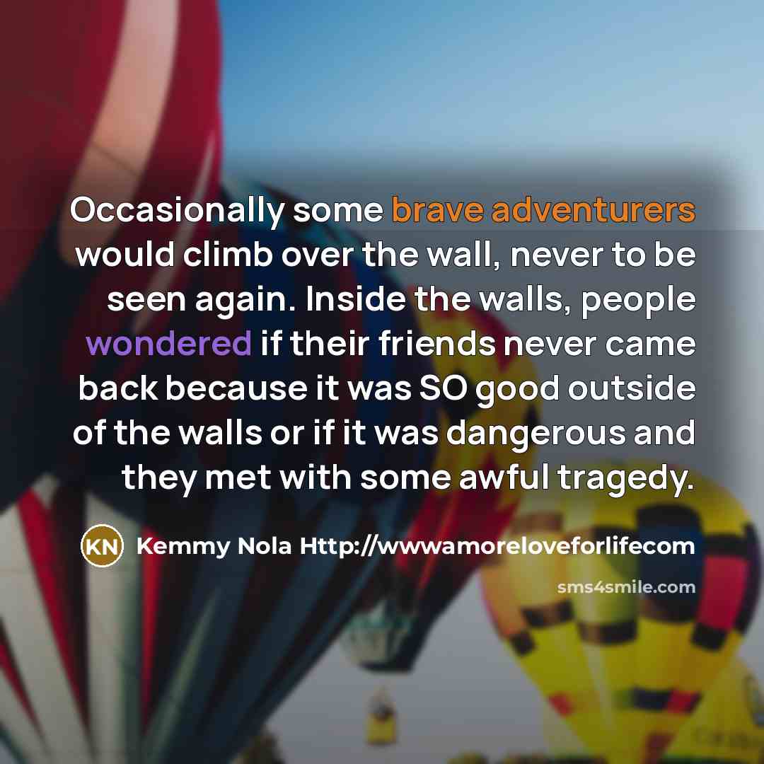 “Occasionally some brave adventurers would climb over the wall, never…” quote by Kemmy Nola Http://wwwamoreloveforlifecom