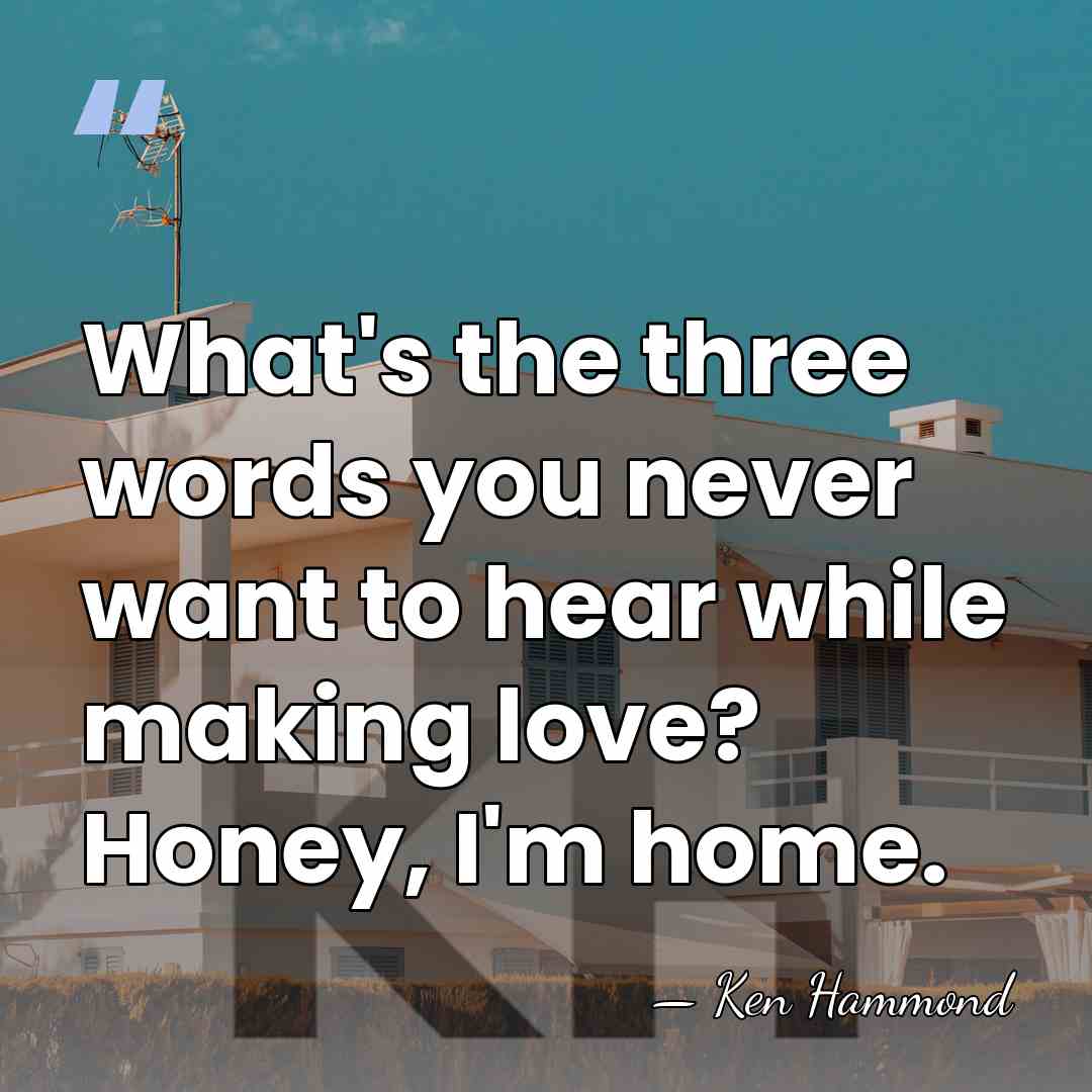 What's the three words you never want to hear while making love?&hellip; - Ken Hammond