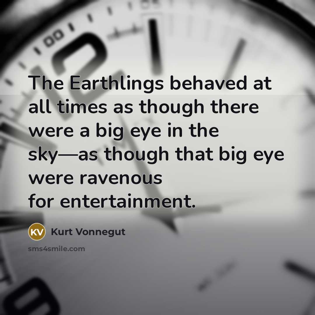 “The Earthlings behaved at all times as though there were…” quote by Kurt Vonnegut