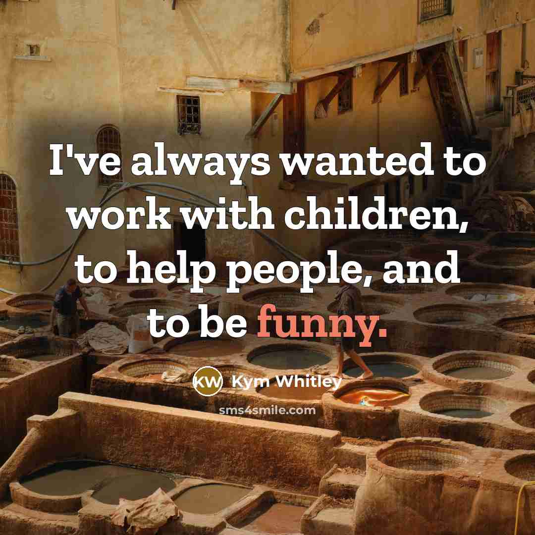 “I've always wanted to work with children, to help people,…” quote by Kym Whitley
