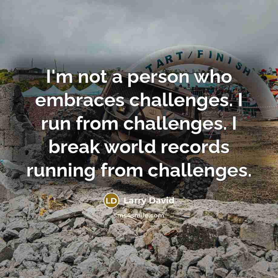 “I'm not a person who embraces challenges. I run from…” quote by Larry David