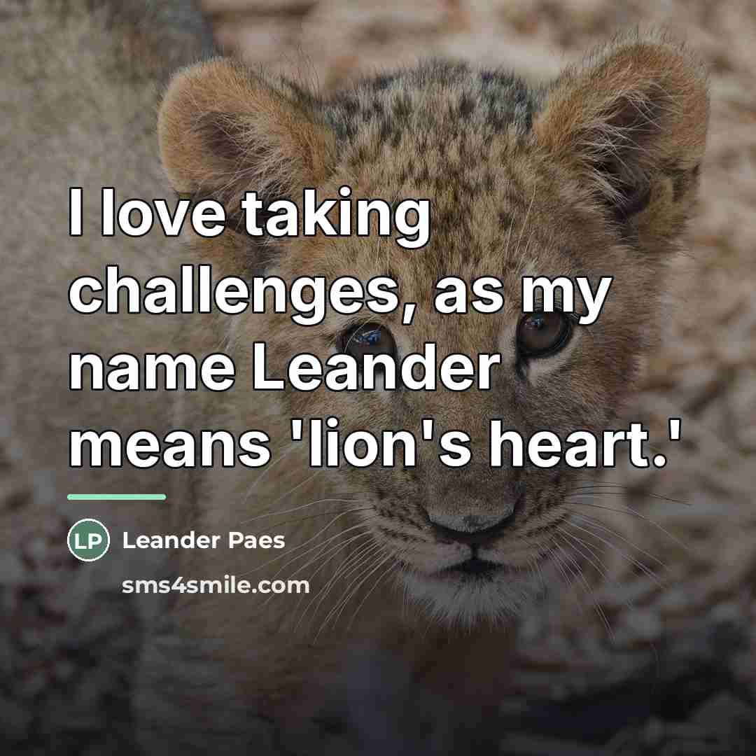 “I love taking challenges, as my name Leander means 'lion's…” quote by Leander Paes