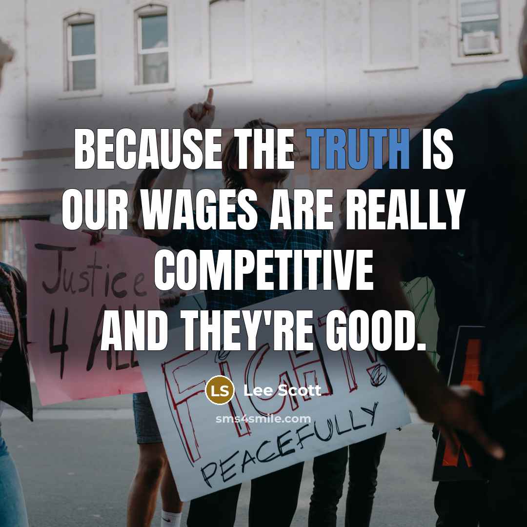 “Because the truth is our wages are really competitive and…” quote by Lee Scott