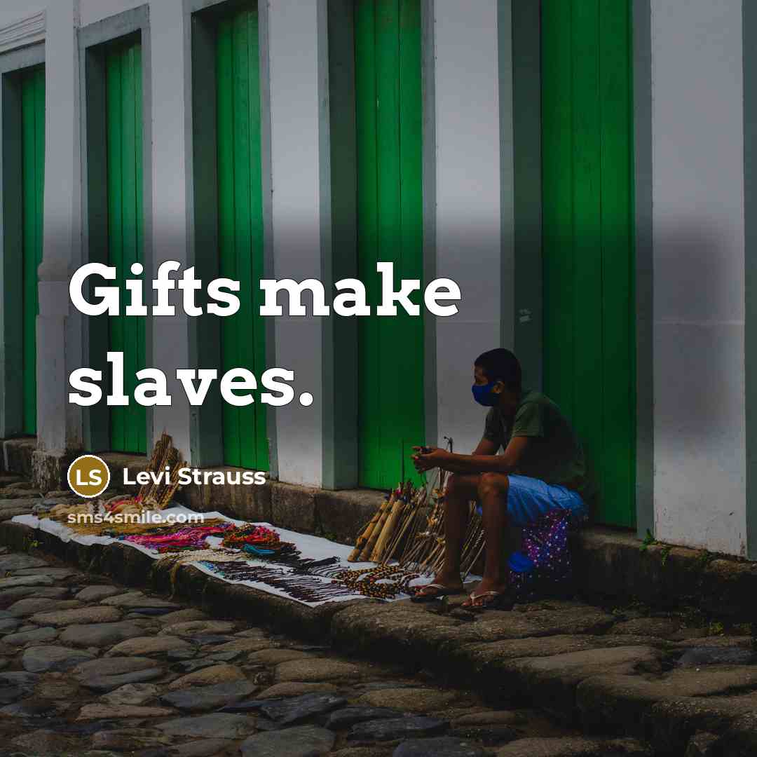 “Gifts make slaves.…” quote by Levi Strauss