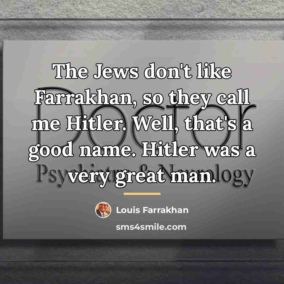 “The Jews don't like Farrakhan, so they call me Hitler.…” quote by Louis Farrakhan