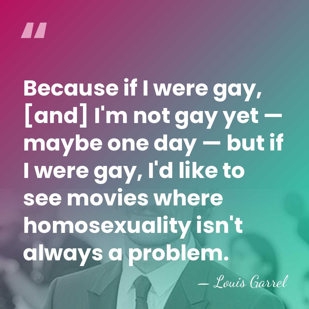 Because if I were gay, [and] I'm not gay yet — maybe&hellip; - Louis Garrel
