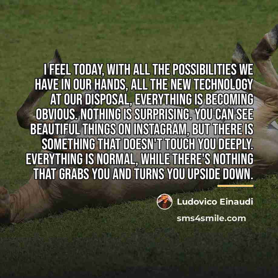 “I feel today, with all the possibilities we have in…” quote by Ludovico Einaudi