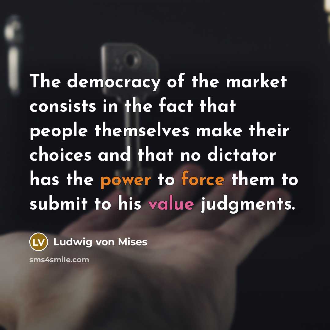 “The democracy of the market consists in the fact that…” quote by Ludwig von Mises