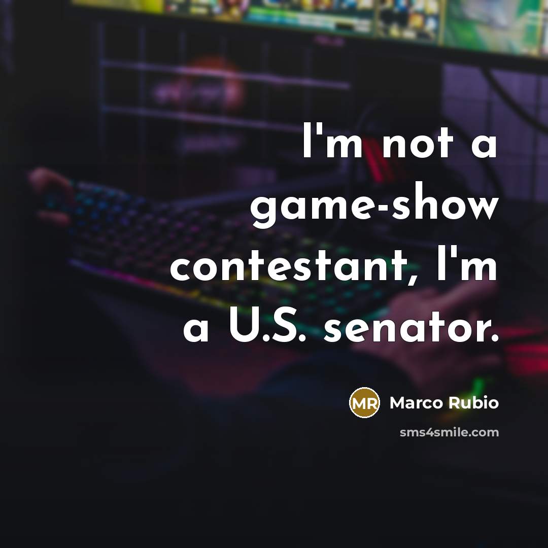 “I'm not a game-show contestant, I'm a U.S. senator.” quote by Marco Rubio