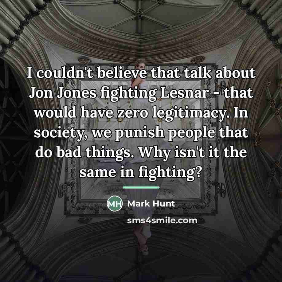 “I couldn't believe that talk about Jon Jones fighting Lesnar…” quote by Mark Hunt