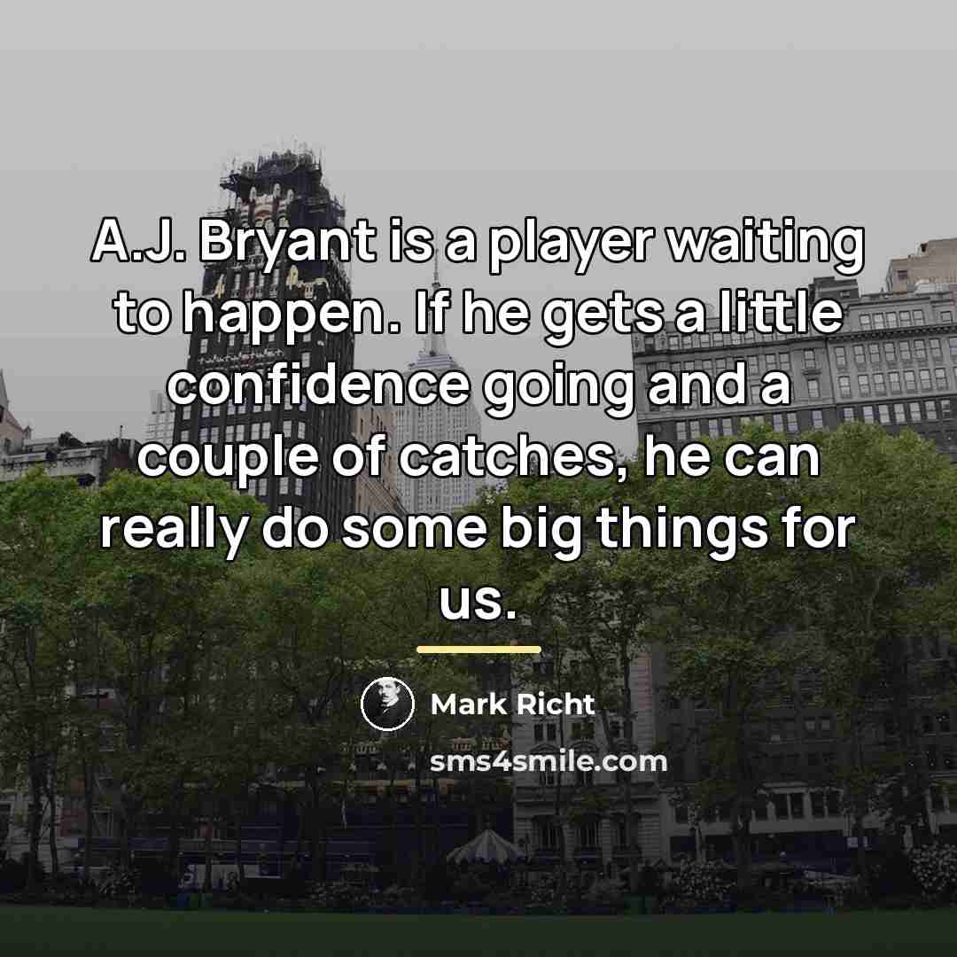 “A.J. Bryant is a player waiting to happen. If he…” quote by Mark Richt