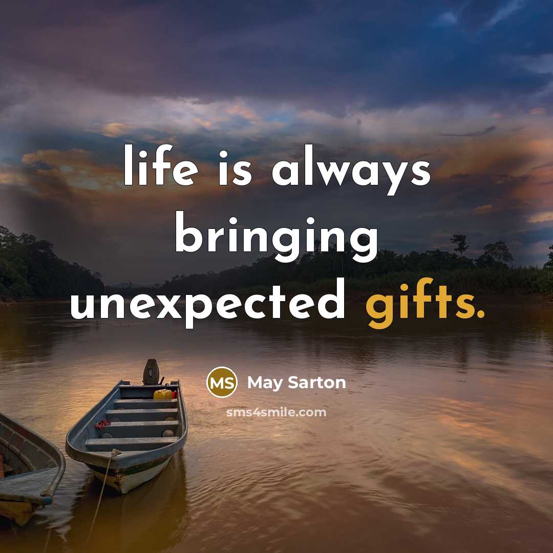 “life is always bringing unexpected gifts.” quote by May Sarton