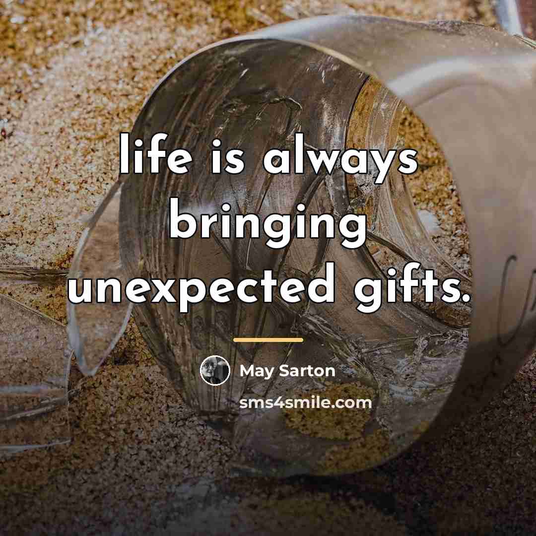“life is always bringing unexpected gifts.…” quote by May Sarton