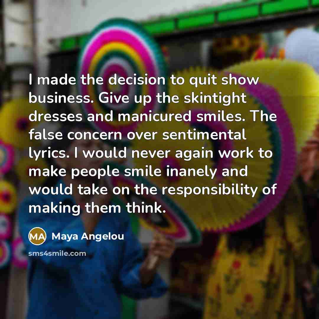 “I made the decision to quit show business. Give up…” quote by Maya Angelou