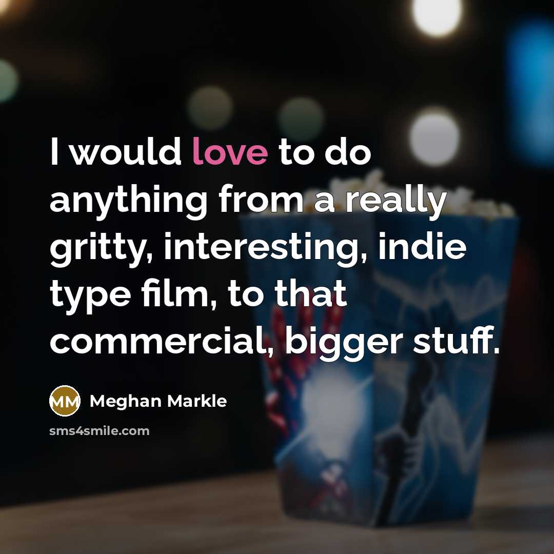 “I would love to do anything from a really gritty,…” quote by Meghan Markle