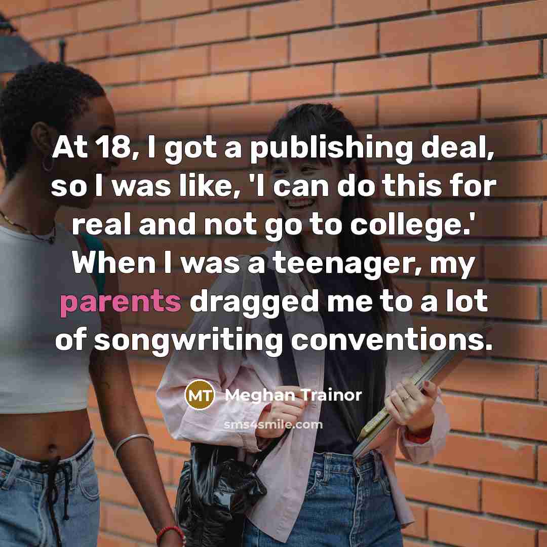 “At 18, I got a publishing deal, so I was…” quote by Meghan Trainor