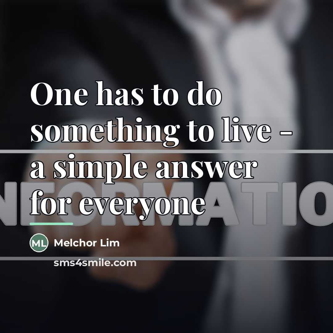 “One has to do something to live - a simple…” quote by Melchor Lim