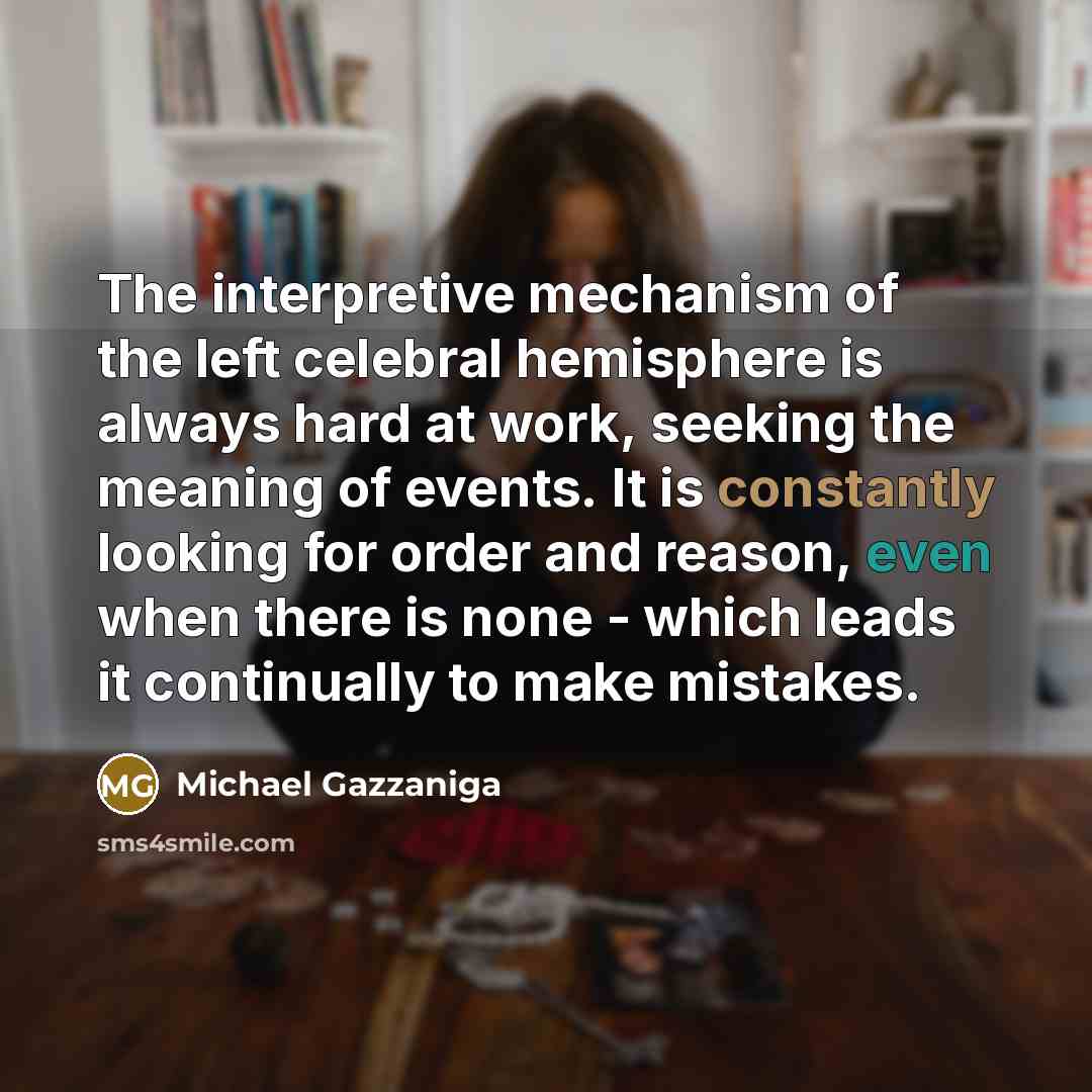 “The interpretive mechanism of the left celebral hemisphere is always…” quote by Michael Gazzaniga