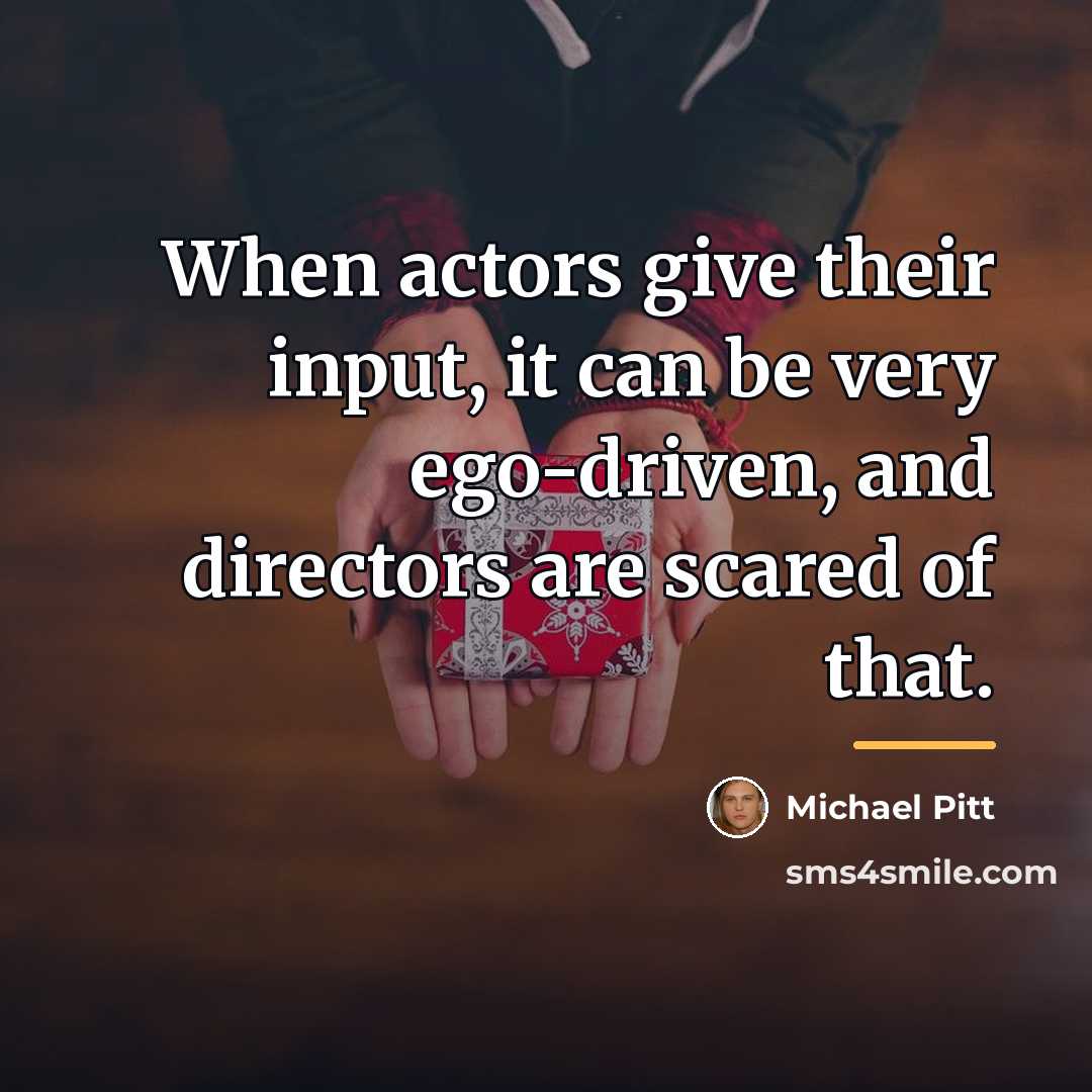 “When actors give their input, it can be very ego-driven,…” quote by Michael Pitt