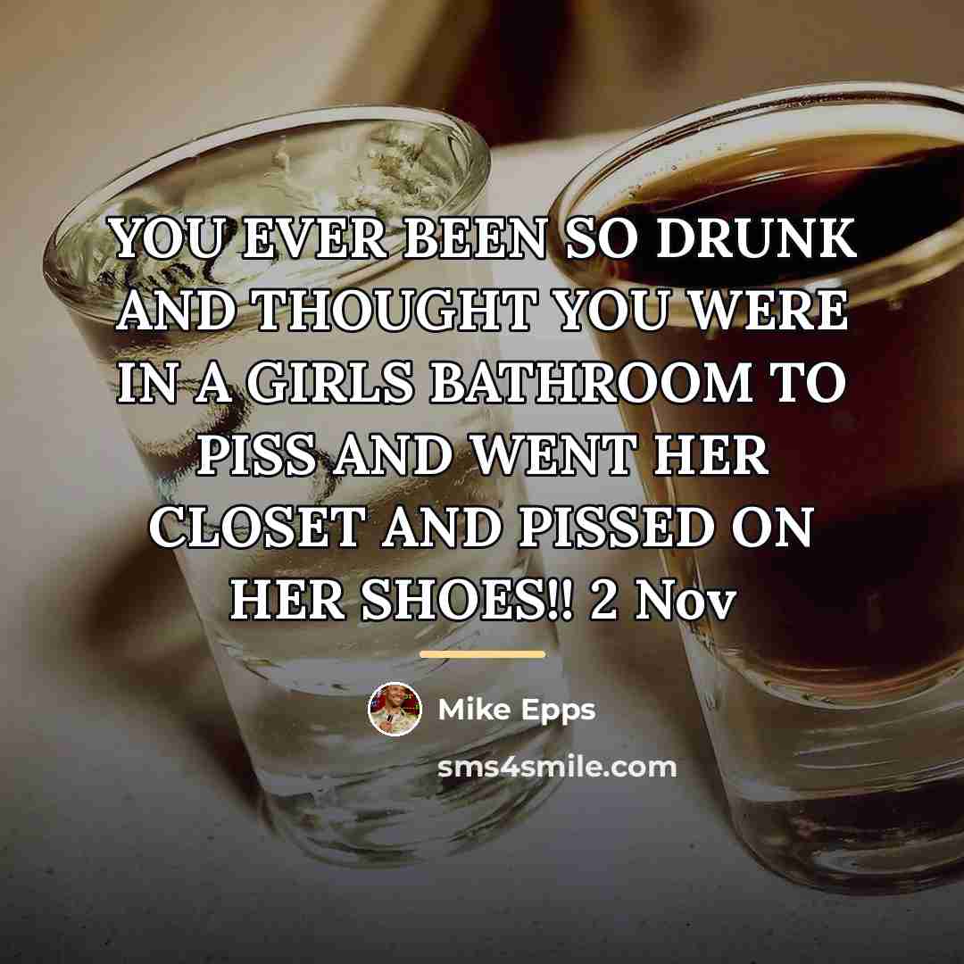 “YOU EVER BEEN SO DRUNK AND THOUGHT YOU WERE IN…” quote by Mike Epps