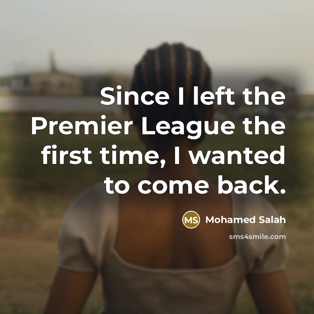 “Since I left the Premier League the first time, I…” quote by Mohamed Salah
