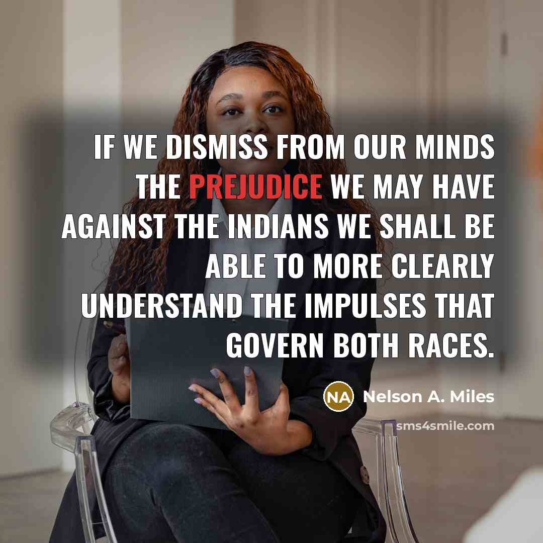 “If we dismiss from our minds the prejudice we may…” quote by Nelson A. Miles