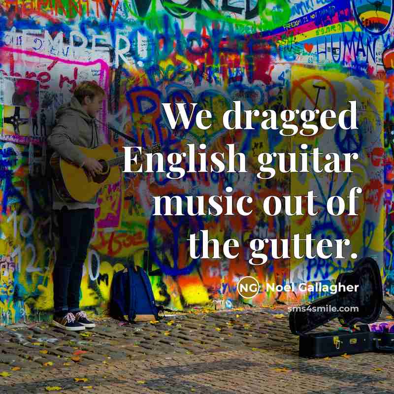 “We dragged English guitar music out of the gutter.…” quote by Noel Gallagher
