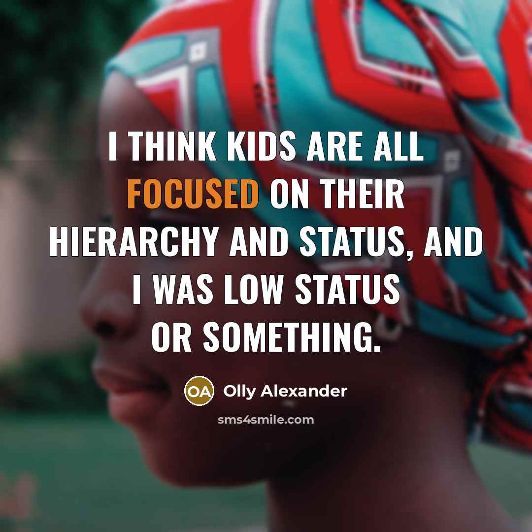 “I think kids are all focused on their hierarchy and…” quote by Olly Alexander