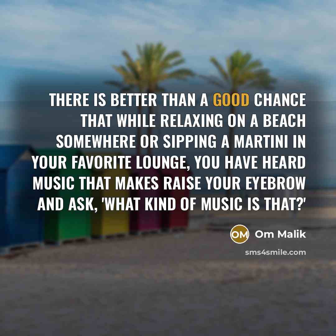 “There is better than a good chance that while relaxing…” quote by Om Malik