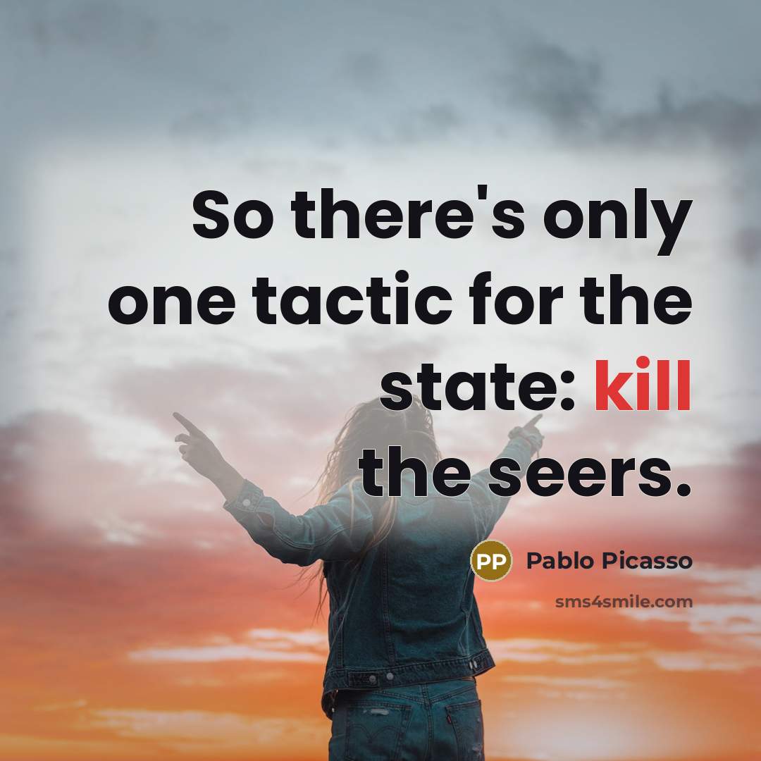 “So there's only one tactic for the state: kill the…” quote by Pablo Picasso