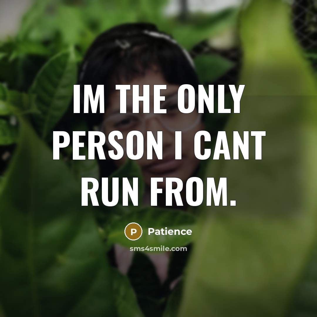 “Im the only person I cant run from.” quote by Patience