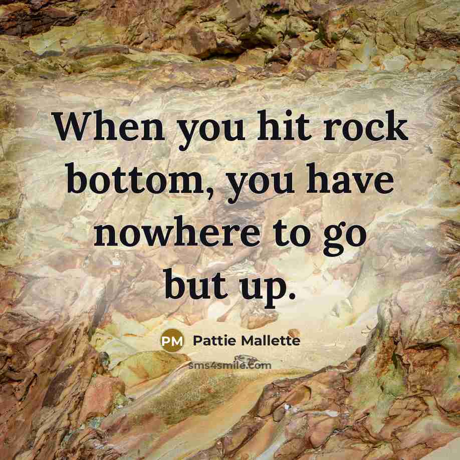 “When you hit rock bottom, you have nowhere to go…” quote by Pattie Mallette