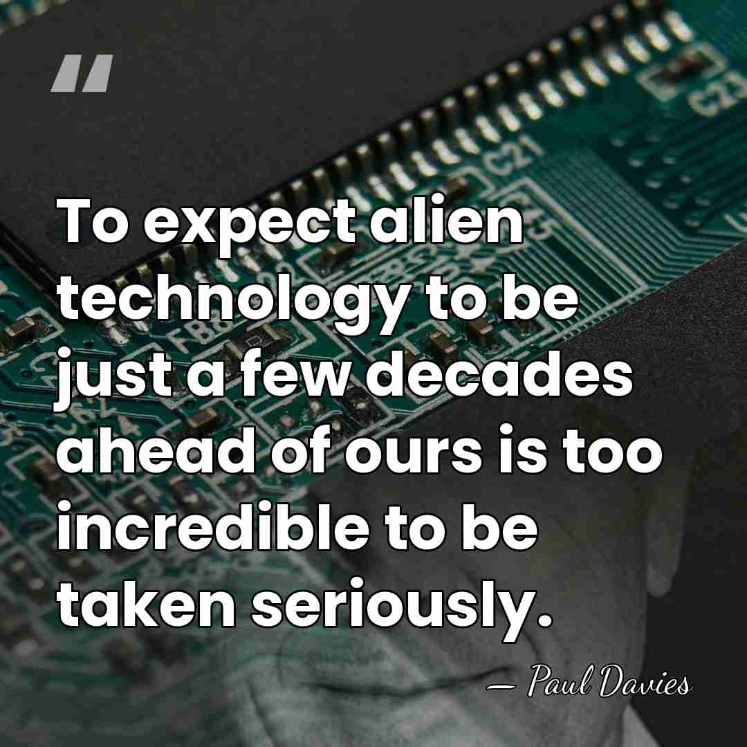 To expect alien technology to be just a few decades ahead of&hellip; - Paul Davies