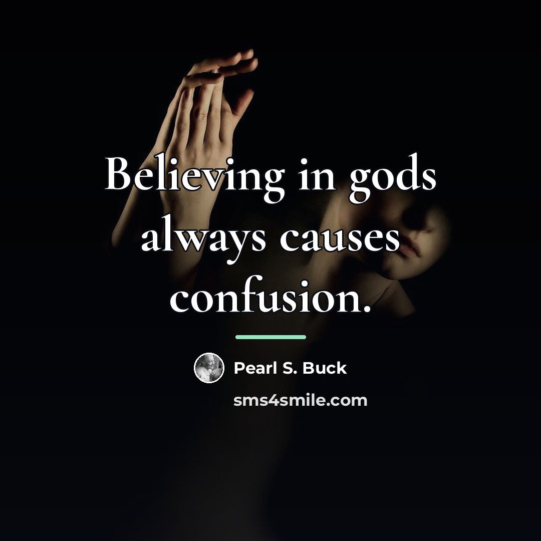 “Believing in gods always causes confusion.…” quote by Pearl S. Buck