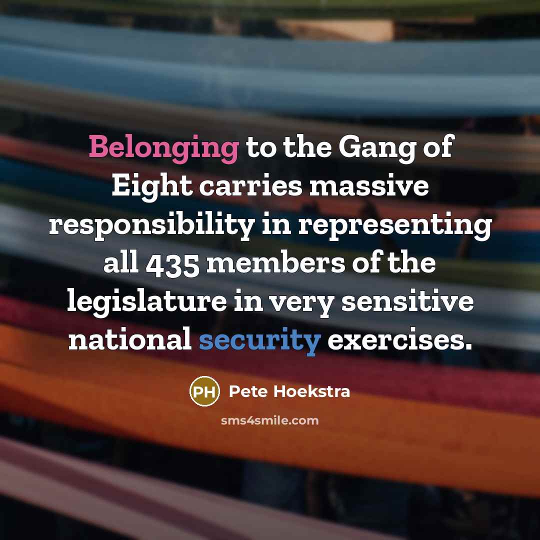 “Belonging to the Gang of Eight carries massive responsibility in…” quote by Pete Hoekstra