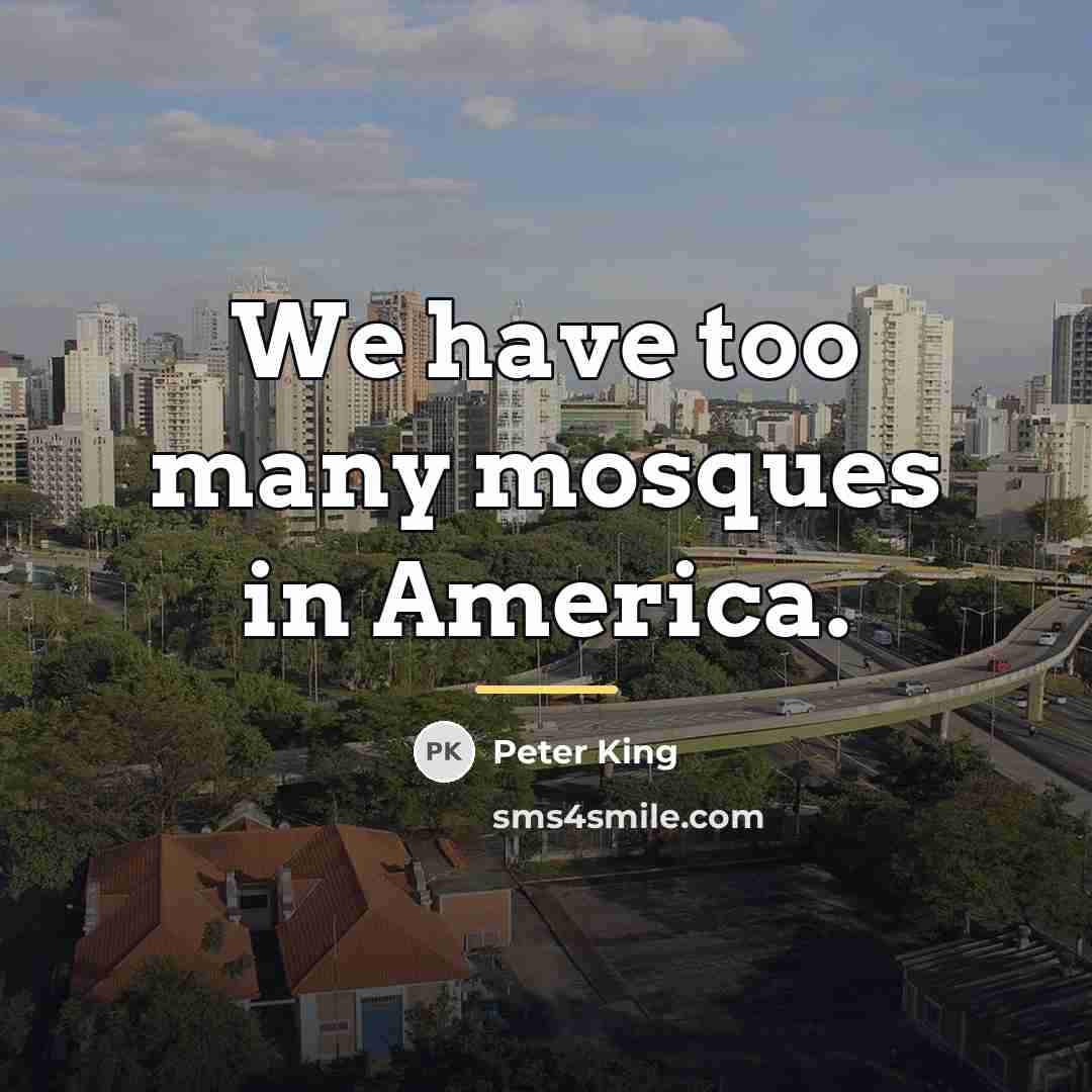 “We have too many mosques in America.…” quote by Peter King