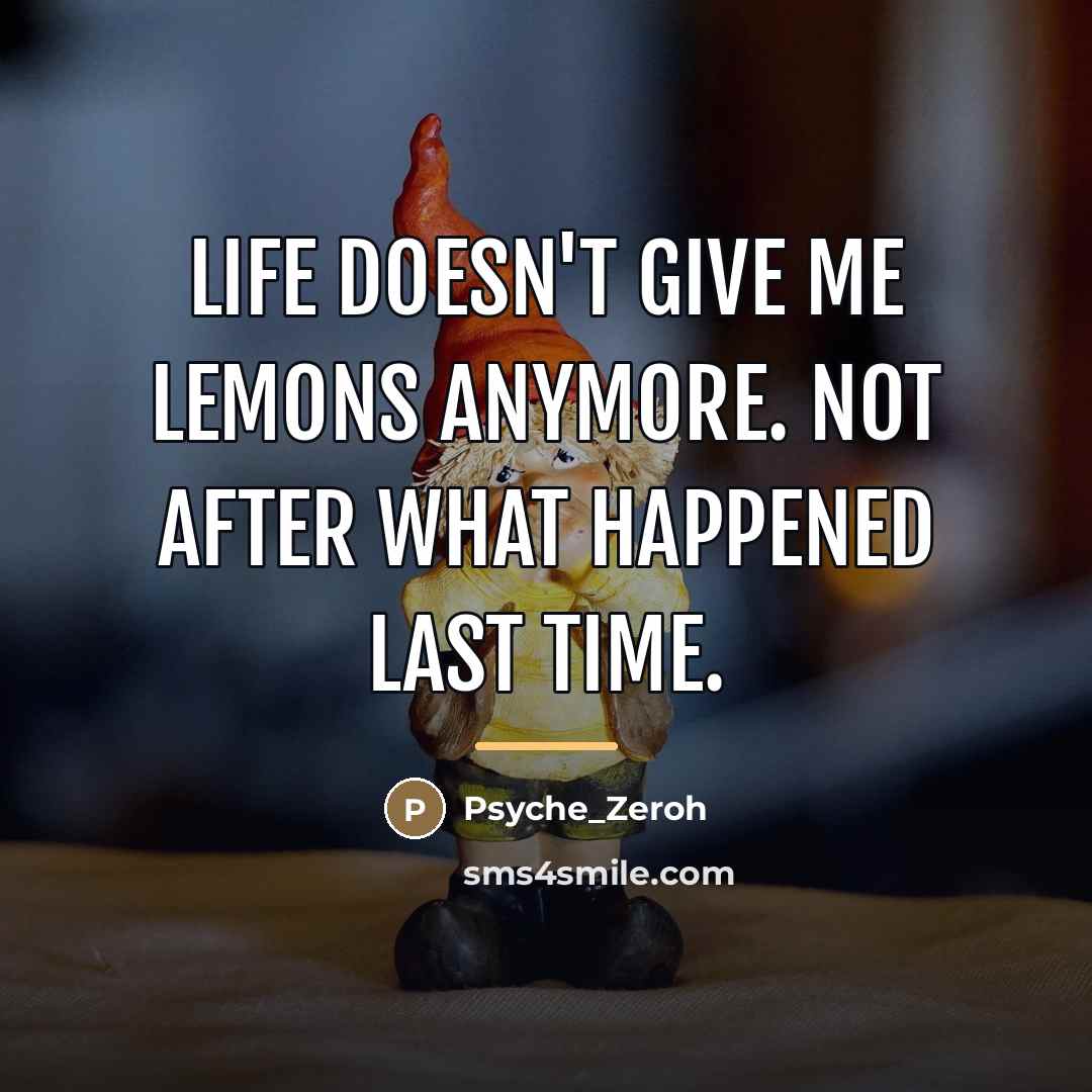 “Life doesn't give me lemons anymore. Not after what happened…” quote by Psyche_Zeroh